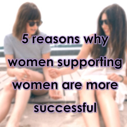 5 reasons why women supporting women are more successful