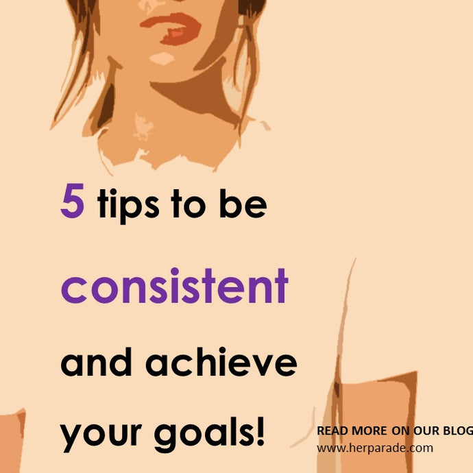 5 tips to be consistent and achieve your goals
